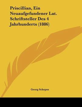 Paperback Priscillian, Ein Neuaufgefundener Lat. Schriftsteller Des 4 Jahrhunderts (1886) [German] Book