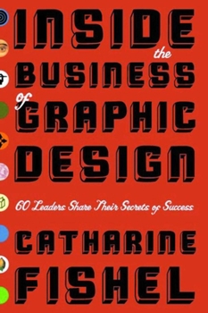 Paperback Inside the Business of Graphic Design: 60 Leaders Share Their Secrets of Success Book