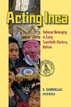 Paperback Acting Inca: Identity and National Belonging in Early Twentieth-Century Bolivia Book