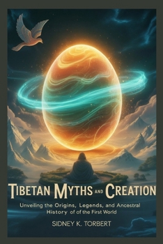 TIBETAN MYTHS AND CREATION: Unveiling the Origins, Legends, and Ancestral History of the First World