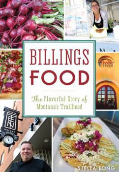 Paperback Billings Food: The Flavorful Story of Montana's Trailhead Book