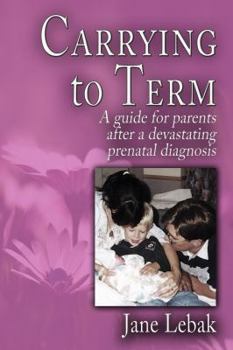 Paperback Carrying to Term: A Guide for Parents After a Devastating Prenatal Diagnosis Book