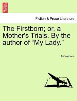The Firstborn; or, a Mother's Trials. By the author of "My Lady."
