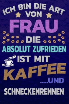 Ich bin die Art von Frau die absolut zufrieden ist mit Kaffee und SCHNECKENRENNEN: Punktkariertes Papier | Bullet Journal | Notizheft | Skizzenbuch ... Seiten | Dot Grid Notebook (German Edition)