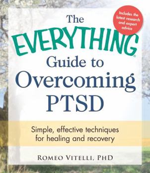 The Everything Guide To Overcoming PTSD: Simple, Effective Techniques for Healing and Recovery