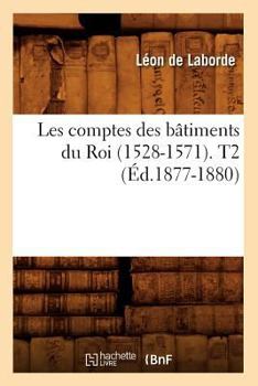 Paperback Les Comptes Des Bâtiments Du Roi (1528-1571). T2 (Éd.1877-1880) [French] Book