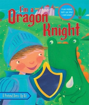 Hardcover Dress Up: I'm a Dragon Knight [With Knight's Cape/Helmet/Shield Dress-Up Kit] Book