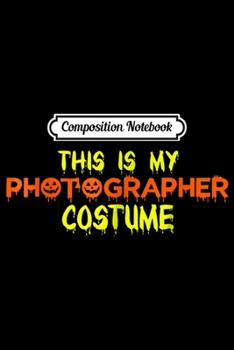 Composition Notebook: This Is My Photographer Costume Halloween  Journal/Notebook Blank Lined Ruled 6x9 100 Pages