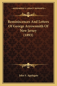 Reminiscences and Letters of George Arrowsmith of New Jersey (Classic Reprint)