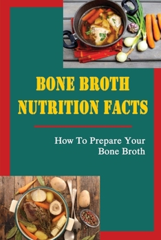 Paperback Bone Broth Nutrition Facts: How To Prepare Your Bone Broth Book