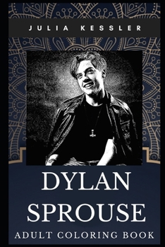 Dylan Sprouse Adult Coloring Book: Famous Sprouse Brother and Legendary Actor Inspired Coloring Book for Adults