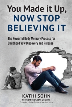 Paperback You Made it Up, Now Stop Believing It: The Powerful Body Memory Process for Childhood Vow Discovery and Release Book