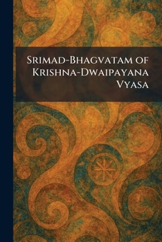 Srimad-Bhagvatam of Krishna-Dwaipayana Vyasa
