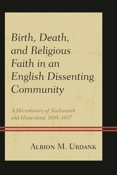Birth, Death, and Religious Faith in an English Dissenting Community: A Microhistory of Nailsworth and Hinterland, 1695-1837