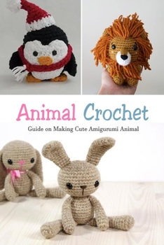Paperback Animal Crochet: Guide on Making Cute Amigurumi Animal: Gift Ideas for Holiday Book