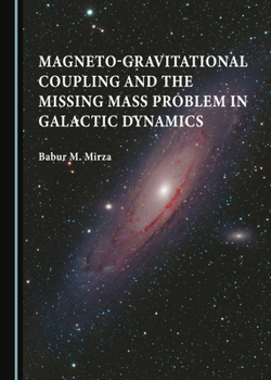 Hardcover Magneto-gravitational Coupling and the Missing Mass Problem in Galactic Dynamics Book