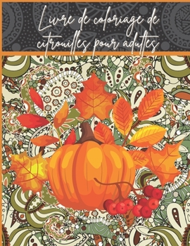 Paperback Livre de coloriage de citrouilles pour adultes: Mandalas de citrouilles florales à colorier pour des heures de plaisir et de relaxation, de gestion du [French] Book