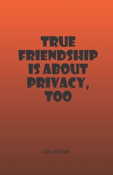 Paperback True Friendship Is about Privacy, Too: Best Journal And Logbook To Protect Usernames and Passwords, Login and Private Information Keeper Book