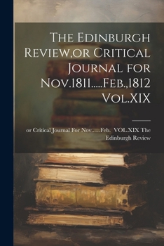 Paperback The Edinburgh Review, or Critical Journal for Nov.1811.....Feb.,1812 Vol.XIX Book