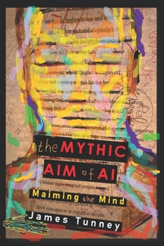 Paperback The Mythic Aim of AI: Maiming the Mind Book