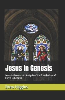 Jesus In Genesis: Jesus In Genesis: An Analysis of the Foreshadow of Christ in Genesis