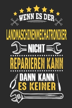 Wenn es der Landmaschinenmechatroniker nicht reparieren kann dann kann es keiner: Notizbuch, Geschenk Buch mit 110 linierten Seiten (German Edition)