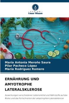 ERNÄHRUNG UND AMYOTROPHE LATERALSKLEROSE: Auswirkungen verschiedener Lebensmittel und Nährstoffe auf das Risiko und das Fortschreiten der amyotrophen Lateralsklerose