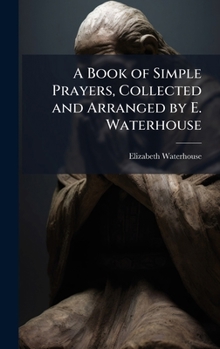 Hardcover A Book of Simple Prayers, Collected and Arranged by E. Waterhouse Book