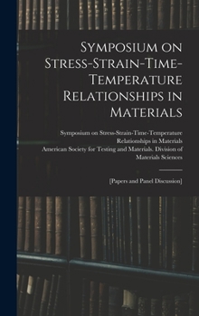 Hardcover Symposium on Stress-Strain-Time-Temperature Relationships in Materials; [papers and Panel Discussion] Book