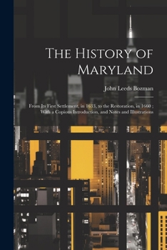 Paperback The History of Maryland: From Its First Settlement, in 1633, to the Restoration, in 1660; With a Copious Introduction, and Notes and Illustrations Book