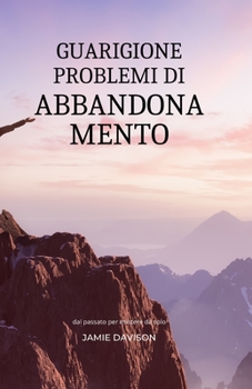 Paperback Guarigione Problemi Di Abbandonamento: Liberati dal passato per esistere da solo [Italian] Book