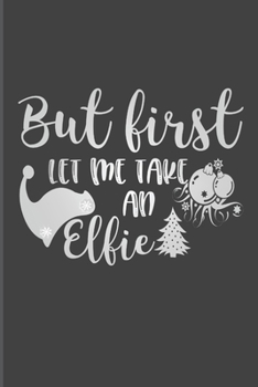 Paperback But First Let Me Take An Elfie: Funny Christmas Journal, Christmas Gag Notebook, Funny Christmas Notebook Gift, 6x9 Inches, 110 Pages, Black Cover Book