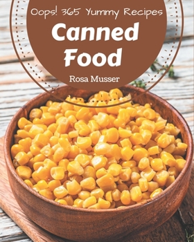 Oops! 365 Yummy Canned Food Recipes: A Yummy Canned Food Cookbook from the Heart!