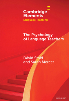 The Psychology of Language Teachers: Cognition, Affect, and Motivation (Elements in Language Teaching)