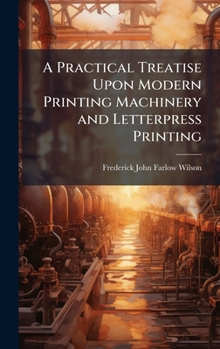 Hardcover A Practical Treatise Upon Modern Printing Machinery and Letterpress Printing Book