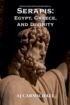 Serapis: Egypt, Greece, and Divinity (Gods of Egypt, Myth and Mystery)