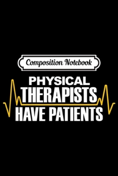 Paperback Composition Notebook: Physical Therapists Have Patients - Medical Funny Journal/Notebook Blank Lined Ruled 6x9 100 Pages Book