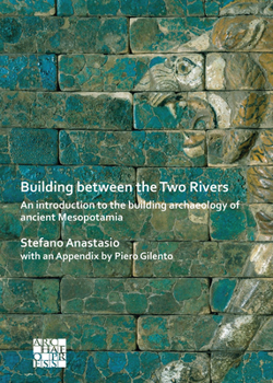 Paperback Building Between the Two Rivers: An Introduction to the Building Archaeology of Ancient Mesopotamia Book