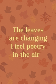 The Leaves Are Changing I Feel Poetry In The Air: All Purpose 6x9 Blank Lined Notebook Journal Way Better Than A Card Trendy Unique Gift Tangerine Autumn Fall