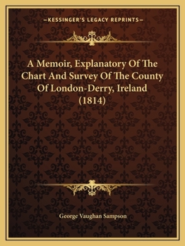 A Memoir, Explanatory Of The Chart And Survey Of The County Of London-Derry, Ireland
