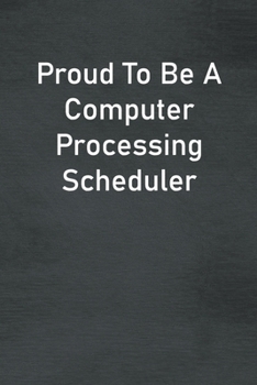 Paperback Proud To Be A Computer Processing Scheduler: Lined Notebook For Men, Women And Co Workers Book