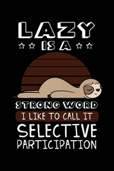 Lazy Is a Strong Word I Like To Call It Selective Participation: Sloth Notebook to Write in, 6x9, Lined, 120 Pages Journal