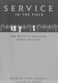 Service in the Field: The World of Front-line Public Servants (Canadian Public Administration Series)