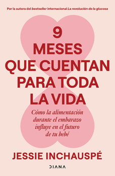 9 Meses Que Cuentan Para Toda La Vida: Cómo La Alimentación Durante El Embarazo Influye En El Futuro de Tu Bebé / 9 Months That Count Forever (Spanish Edition)