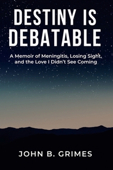Destiny Is Debatable: A Memoir of Meningitis, Losing Sight, and the Love I Didn’t See Coming
