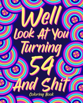 Paperback Well Look at You Turning 54 and Shit: Coloring Book for Adults, 54th Birthday Gift for Her, Sarcasm Quotes Coloring Book