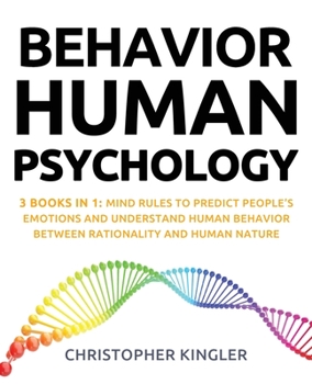 Paperback Behavior Human Psychology: 3 Books in 1: Mind Rules to Predict People's Emotions and Understand Human Behavior Between Rationality and Human Natu Book