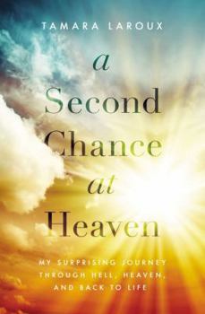 Paperback A Second Chance at Heaven: My Surprising Journey Through Hell, Heaven, and Back to Life Book