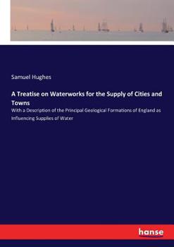 Paperback A Treatise on Waterworks for the Supply of Cities and Towns: With a Description of the Principal Geological Formations of England as Influencing Suppl Book