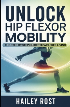 Paperback Unlock Hip Flexor Mobility: The Step-by-Step Guide to Pain-Free Living Book